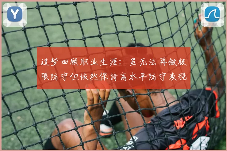 追梦回顾职业生涯：虽无法再做极限防守但依然保持高水平防守表现