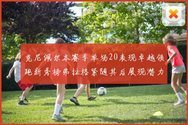 克尼佩尔本赛季单场20表现卓越领跑新秀榜弗拉格紧随其后展现潜力