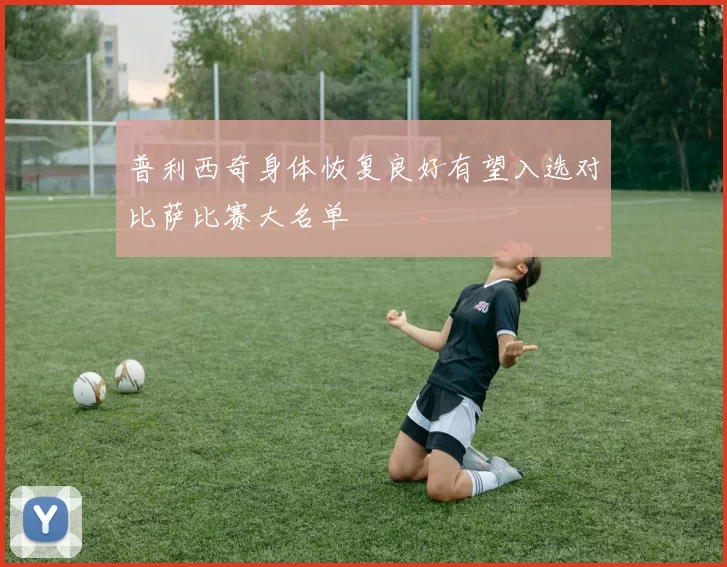 普利西奇身体恢复良好有望入选对比萨比赛大名单