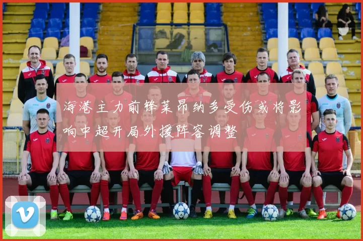 海港主力前锋莱昂纳多受伤或将影响中超开局外援阵容调整