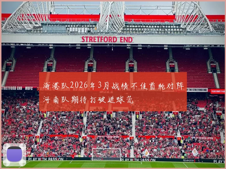 海港队2026年3月战绩不佳首轮对阵河南队期待打破进球荒