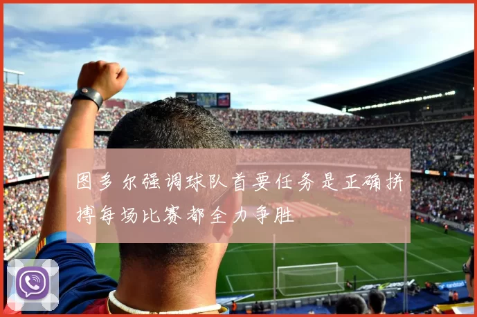 图多尔强调球队首要任务是正确拼搏每场比赛都全力争胜